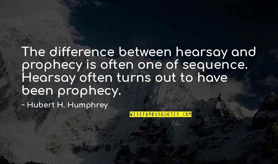 Hubert's Quotes By Hubert H. Humphrey: The difference between hearsay and prophecy is often