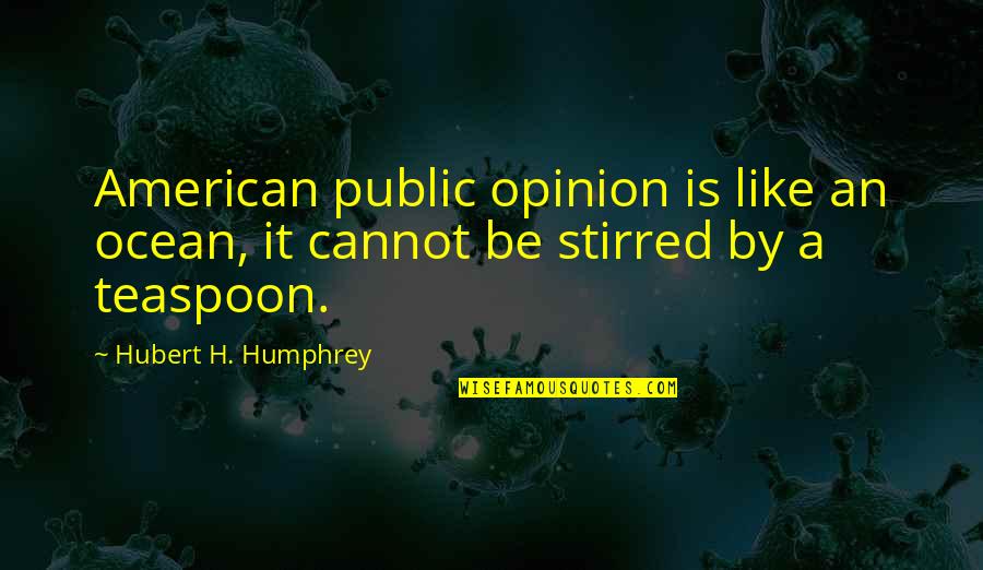 Hubert's Quotes By Hubert H. Humphrey: American public opinion is like an ocean, it
