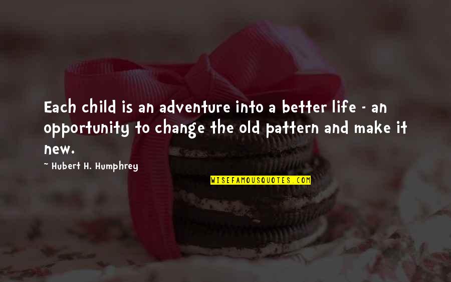 Hubert's Quotes By Hubert H. Humphrey: Each child is an adventure into a better