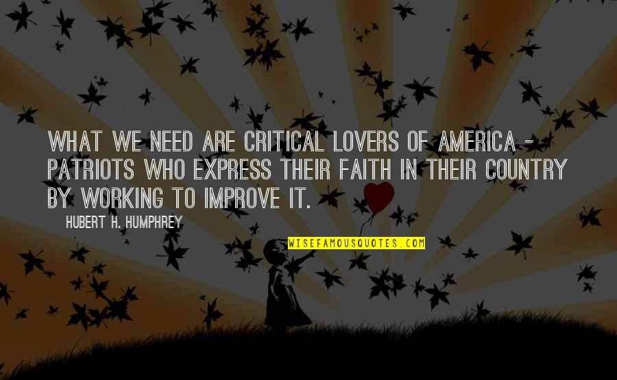 Hubert's Quotes By Hubert H. Humphrey: What we need are critical lovers of America