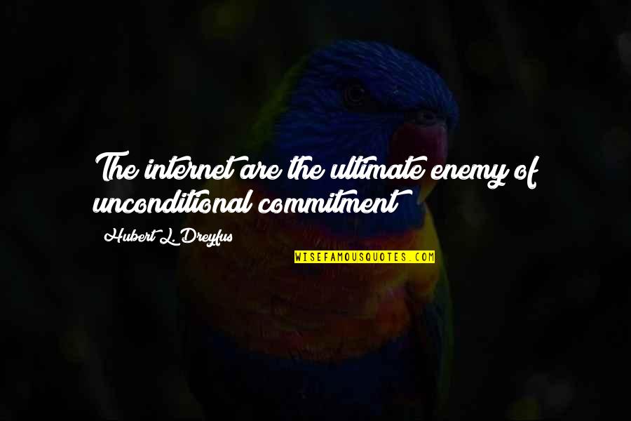 Hubert's Quotes By Hubert L. Dreyfus: The internet are the ultimate enemy of unconditional