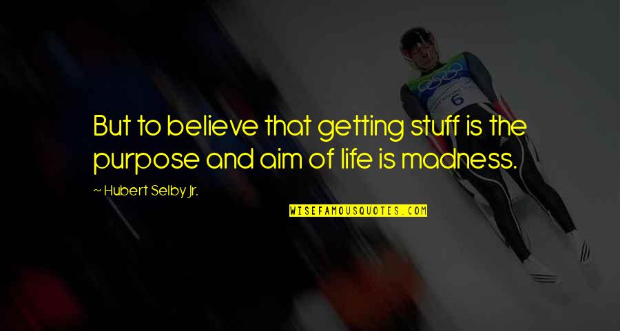 Hubert's Quotes By Hubert Selby Jr.: But to believe that getting stuff is the