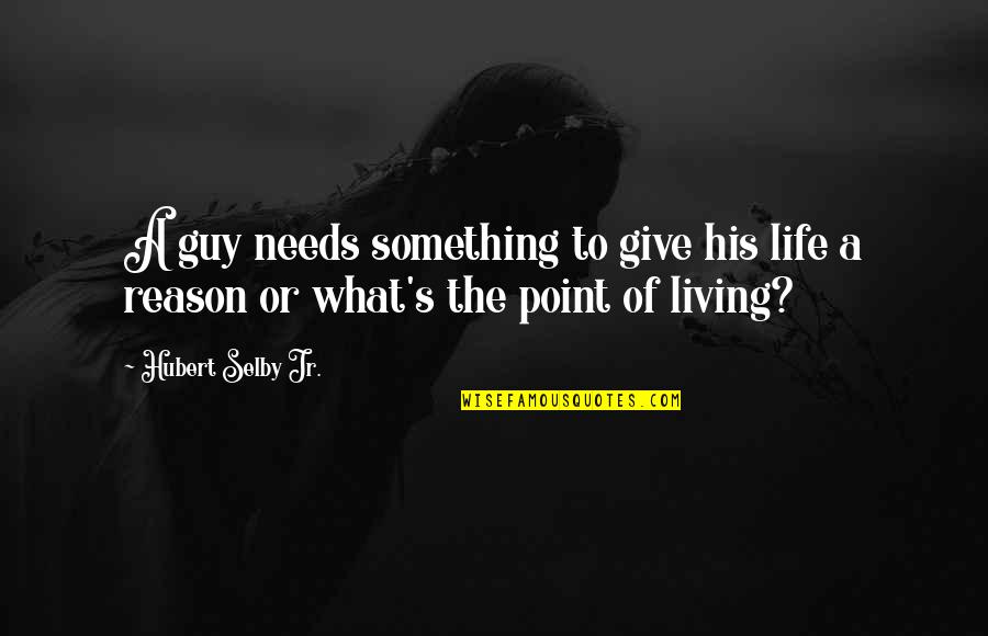 Hubert's Quotes By Hubert Selby Jr.: A guy needs something to give his life