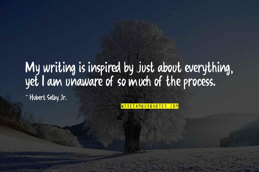 Hubert's Quotes By Hubert Selby Jr.: My writing is inspired by just about everything,