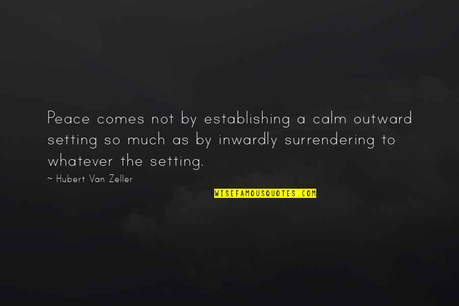 Hubert's Quotes By Hubert Van Zeller: Peace comes not by establishing a calm outward