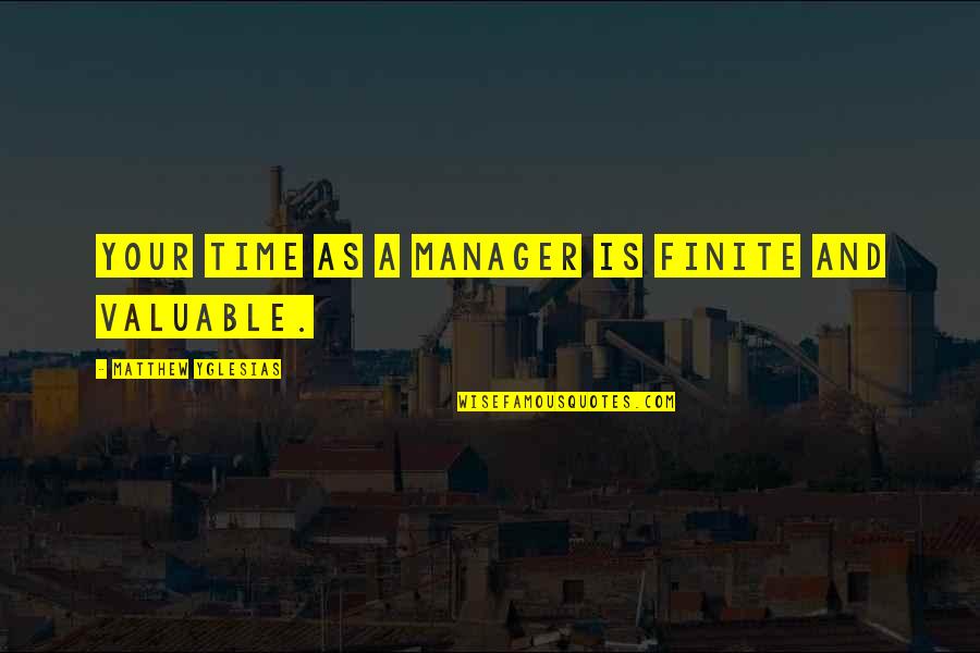 Hubie Dubois Quotes By Matthew Yglesias: Your time as a manager is finite and Hubie Dubois Quotes By Matthew Yglesias: Your time as a manager is finite and