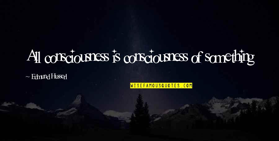 Hubieron In English Quotes By Edmund Husserl: All consciousness is consciousness of something