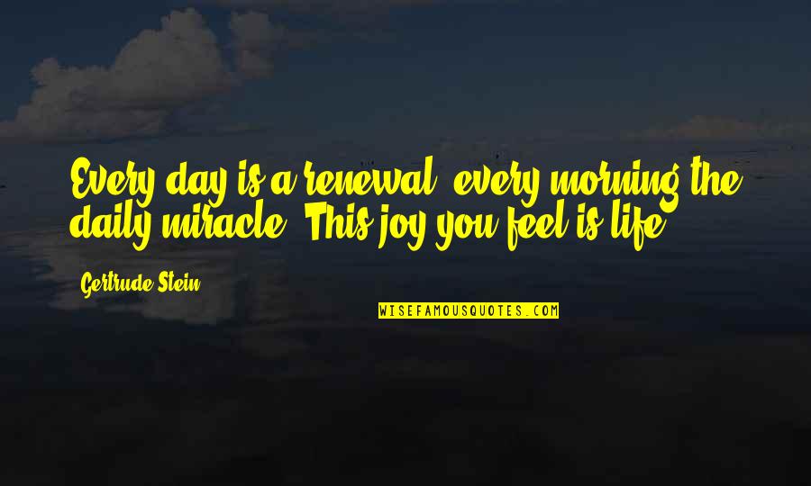 Hubiese Yo Quotes By Gertrude Stein: Every day is a renewal, every morning the Hubiese Yo Quotes By Gertrude Stein: Every day is a renewal, every morning the