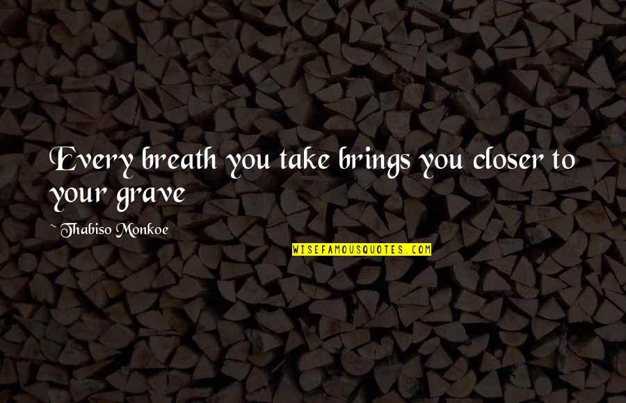 Hubler Honda Quotes By Thabiso Monkoe: Every breath you take brings you closer to Hubler Honda Quotes By Thabiso Monkoe: Every breath you take brings you closer to