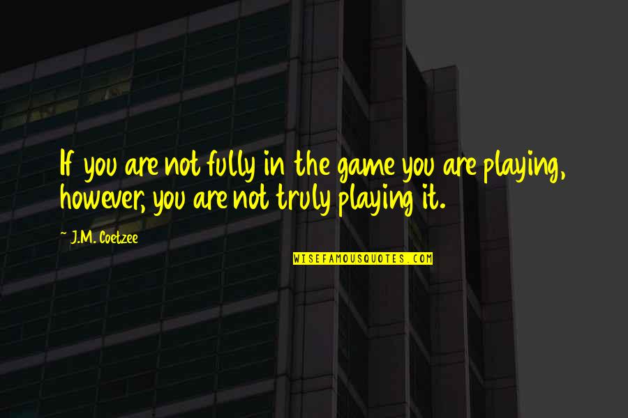 Hubrecht Institute Quotes By J.M. Coetzee: If you are not fully in the game Hubrecht Institute Quotes By J.M. Coetzee: If you are not fully in the game