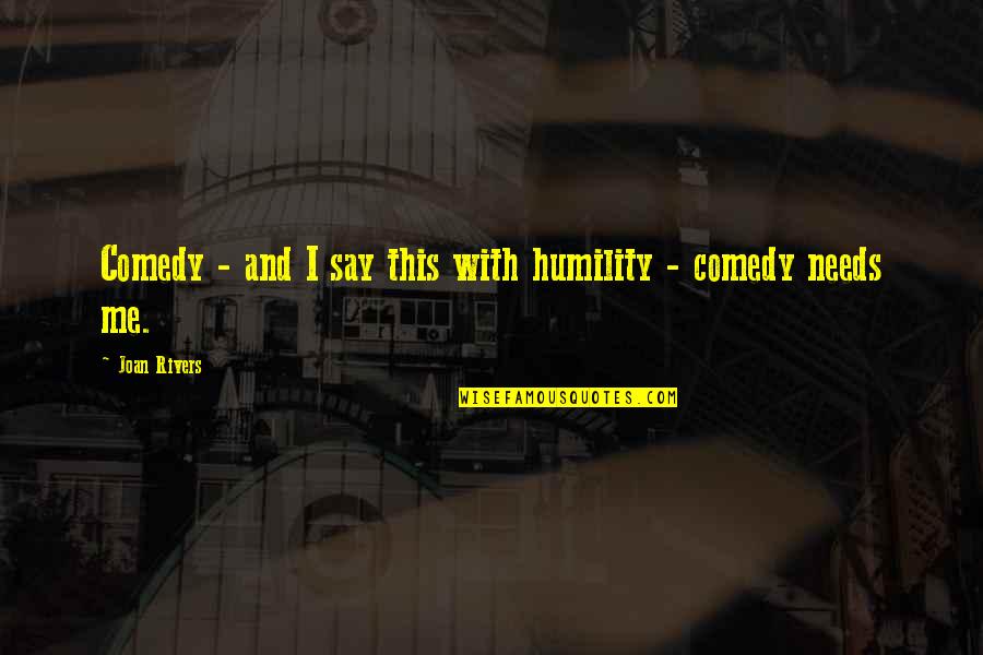 Hubrich Gun Quotes By Joan Rivers: Comedy - and I say this with humility Hubrich Gun Quotes By Joan Rivers: Comedy - and I say this with humility
