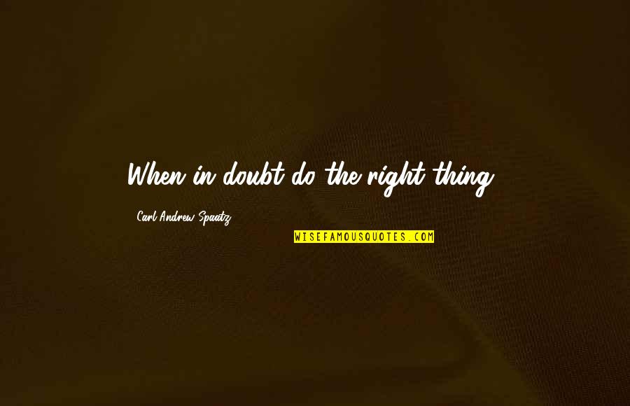 Hubris Is The Downfall Of Man Quote Quotes By Carl Andrew Spaatz: When in doubt do the right thing!