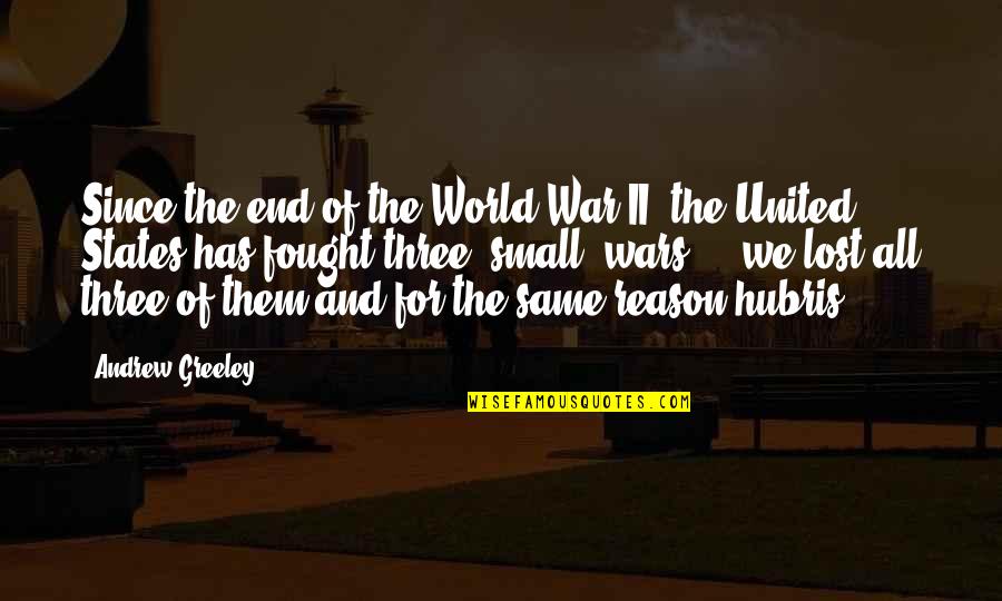 Hubris Quotes By Andrew Greeley: Since the end of the World War II,