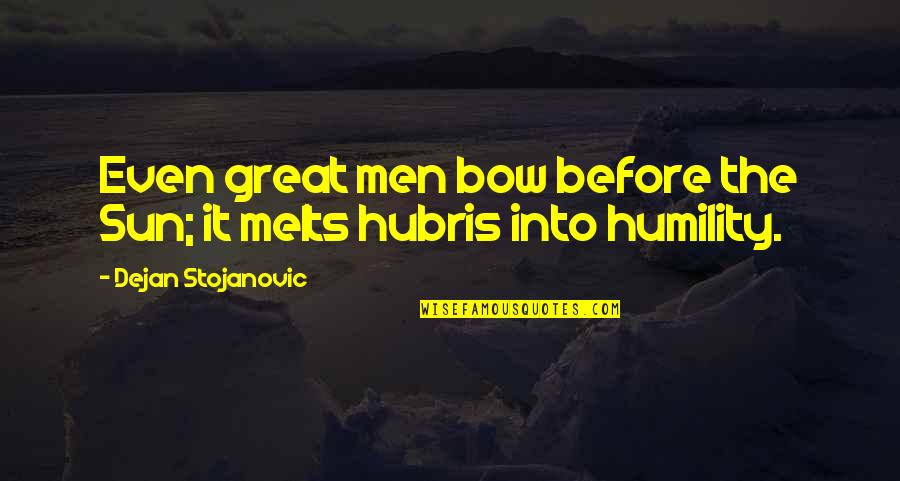 Hubris Quotes By Dejan Stojanovic: Even great men bow before the Sun; it