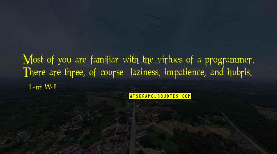 Hubris Quotes By Larry Wall: Most of you are familiar with the virtues