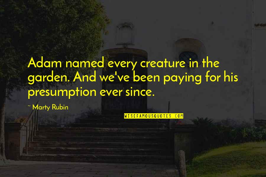 Hubris Quotes By Marty Rubin: Adam named every creature in the garden. And
