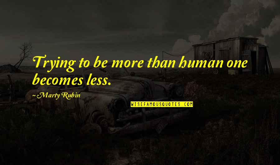 Hubris Quotes By Marty Rubin: Trying to be more than human one becomes