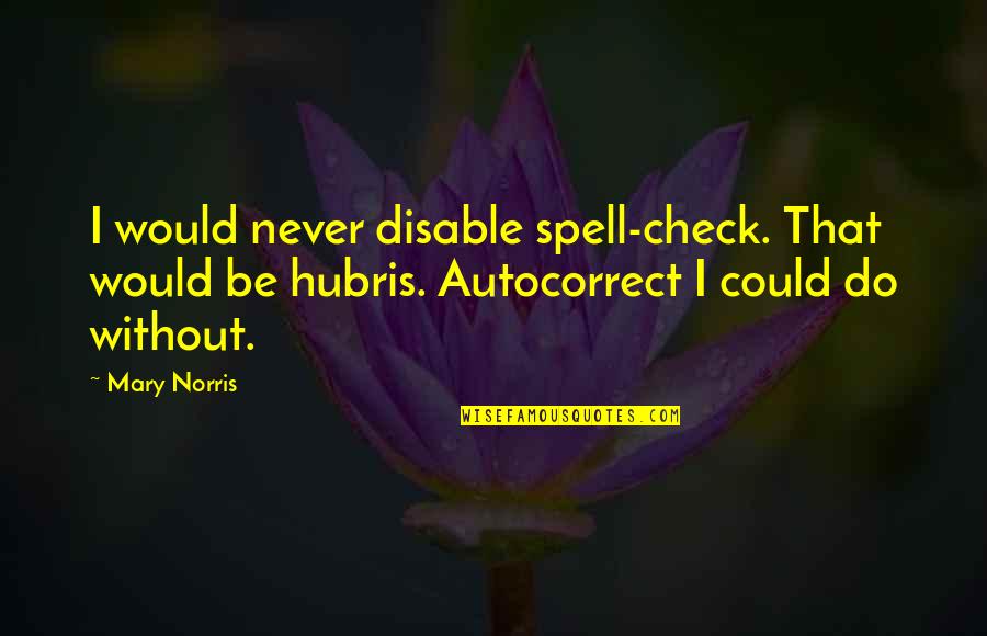Hubris Quotes By Mary Norris: I would never disable spell-check. That would be
