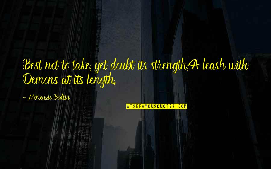 Hubris Quotes By McKenzie Bodkin: Best not to take, yet doubt its strength,A