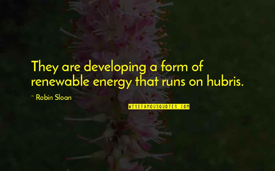 Hubris Quotes By Robin Sloan: They are developing a form of renewable energy