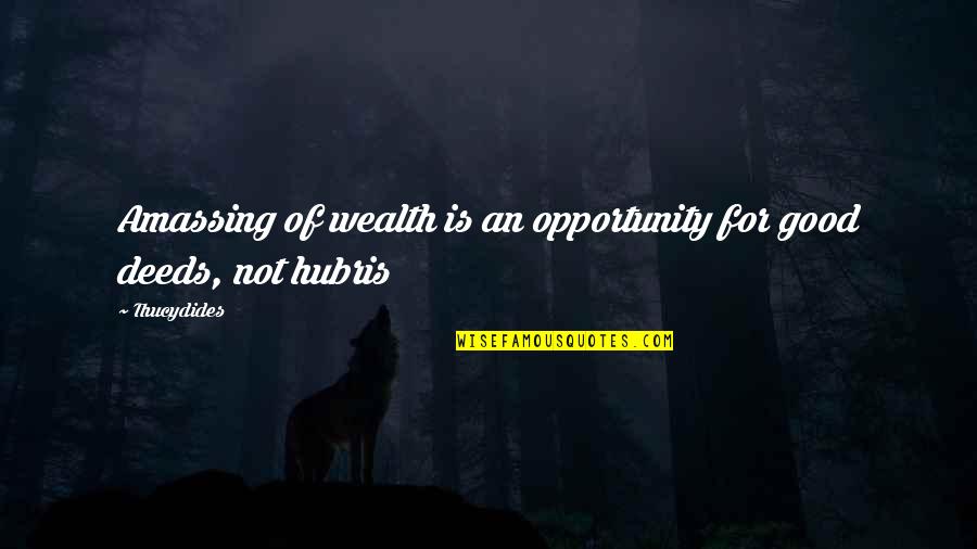 Hubris Quotes By Thucydides: Amassing of wealth is an opportunity for good