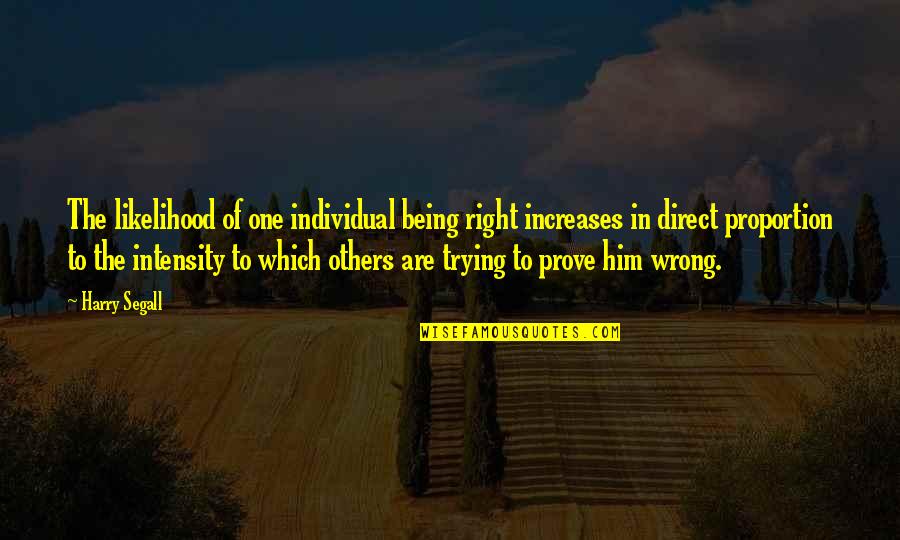 Hubristic King Quotes By Harry Segall: The likelihood of one individual being right increases Hubristic King Quotes By Harry Segall: The likelihood of one individual being right increases