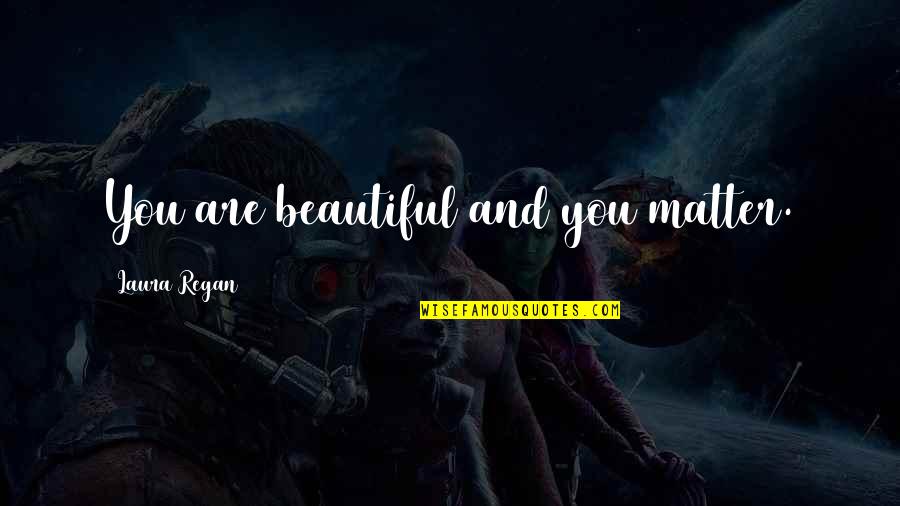 Hubristic King Quotes By Laura Regan: You are beautiful and you matter. Hubristic King Quotes By Laura Regan: You are beautiful and you matter.