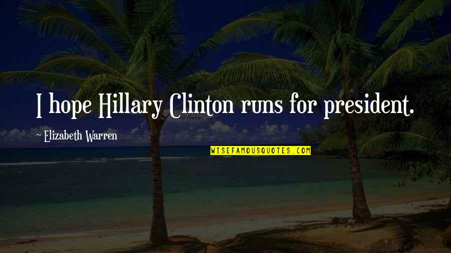 Hubristic Leadership Quotes By Elizabeth Warren: I hope Hillary Clinton runs for president. Hubristic Leadership Quotes By Elizabeth Warren: I hope Hillary Clinton runs for president.