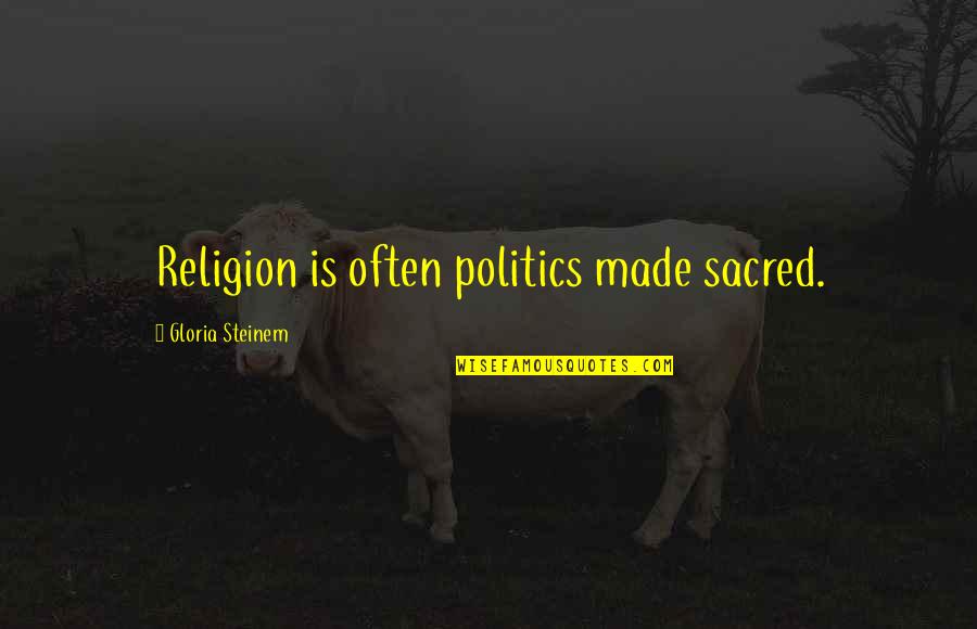 Hubristic Leadership Quotes By Gloria Steinem: Religion is often politics made sacred. Hubristic Leadership Quotes By Gloria Steinem: Religion is often politics made sacred.