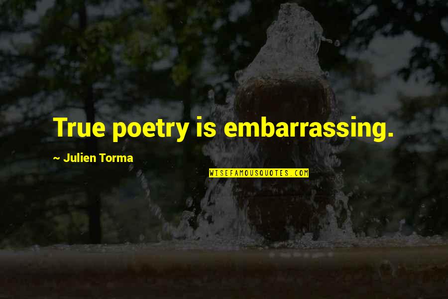 Hubristic Quotes By Julien Torma: True poetry is embarrassing.