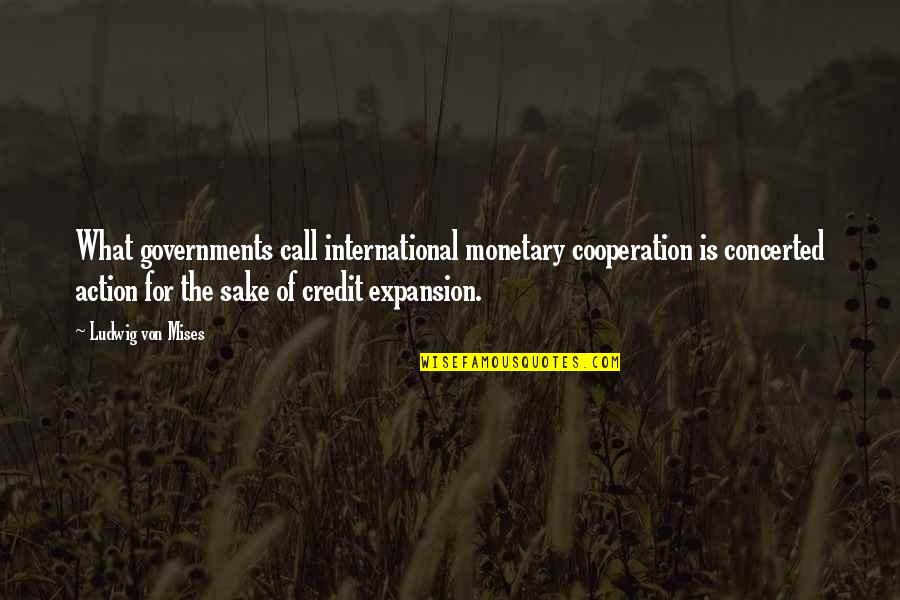 Hubristically Quotes By Ludwig Von Mises: What governments call international monetary cooperation is concerted