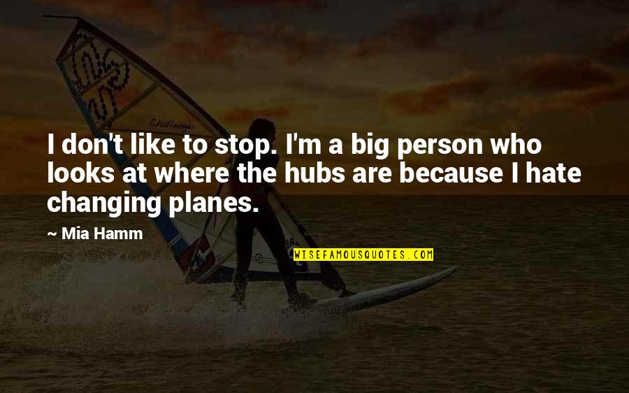 Hubs Quotes By Mia Hamm: I don't like to stop. I'm a big Hubs Quotes By Mia Hamm: I don't like to stop. I'm a big