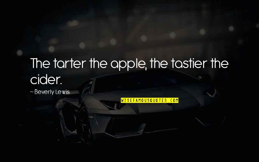 Hubsch Lights Quotes By Beverly Lewis: The tarter the apple, the tastier the cider. Hubsch Lights Quotes By Beverly Lewis: The tarter the apple, the tastier the cider.