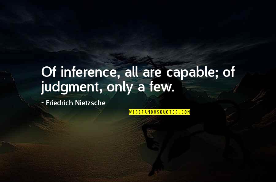 Hubscher Maneuver Quotes By Friedrich Nietzsche: Of inference, all are capable; of judgment, only Hubscher Maneuver Quotes By Friedrich Nietzsche: Of inference, all are capable; of judgment, only