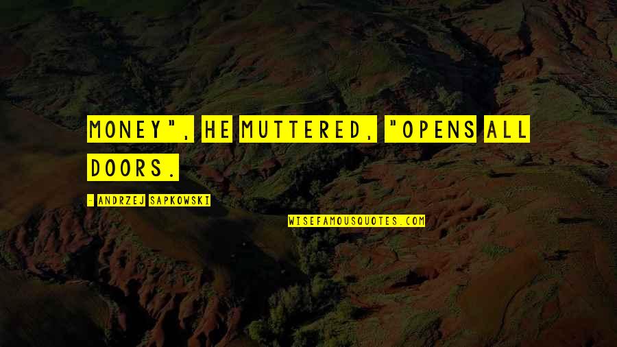 Hubscher Son Quotes By Andrzej Sapkowski: Money", he muttered, "opens all doors. Hubscher Son Quotes By Andrzej Sapkowski: Money", he muttered, "opens all doors.