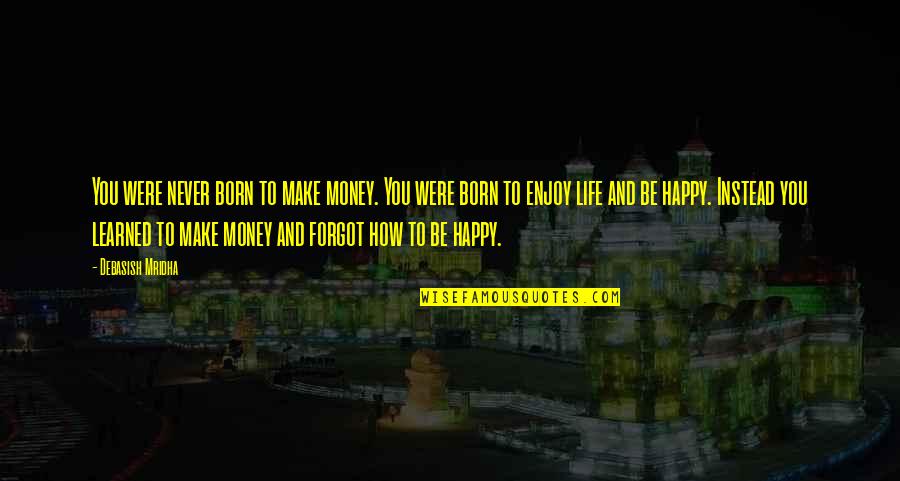 Hubschman Md Quotes By Debasish Mridha: You were never born to make money. You