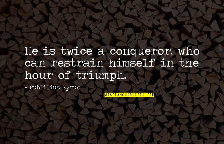 Hubungan Quotes By Publilius Syrus: He is twice a conqueror, who can restrain