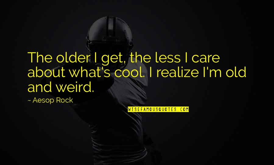 Hubungi Grab Quotes By Aesop Rock: The older I get, the less I care