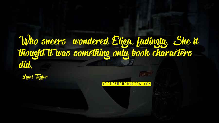 Huch Ministries Quotes By Laini Taylor: Who sneers? wondered Eliza, fadingly. She'd thought it Huch Ministries Quotes By Laini Taylor: Who sneers? wondered Eliza, fadingly. She'd thought it