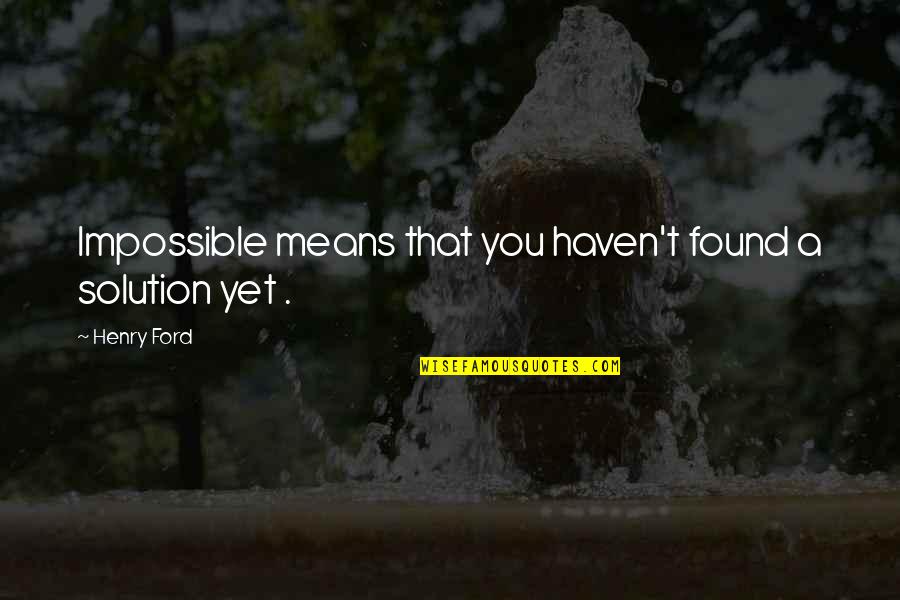 Huchelhoven Quotes By Henry Ford: Impossible means that you haven't found a solution