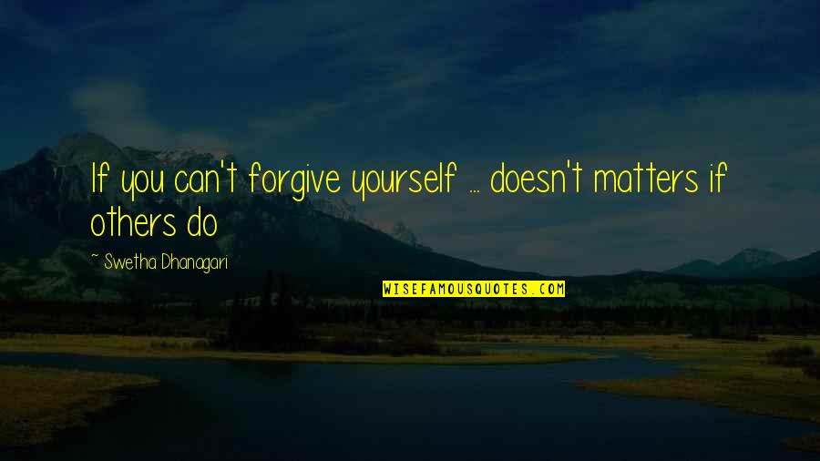 Huchelhoven Quotes By Swetha Dhanagari: If you can't forgive yourself ... doesn't matters