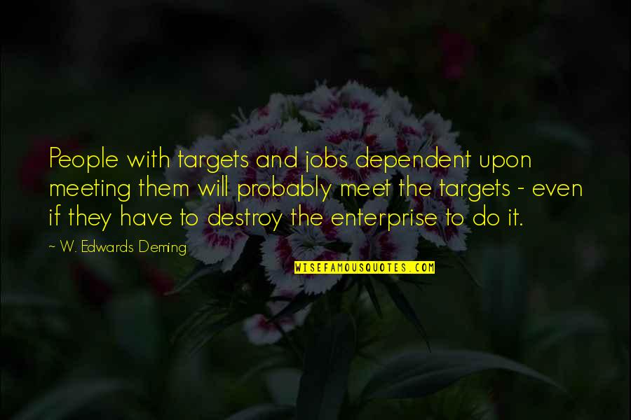 Hucherheg Quotes By W. Edwards Deming: People with targets and jobs dependent upon meeting Hucherheg Quotes By W. Edwards Deming: People with targets and jobs dependent upon meeting