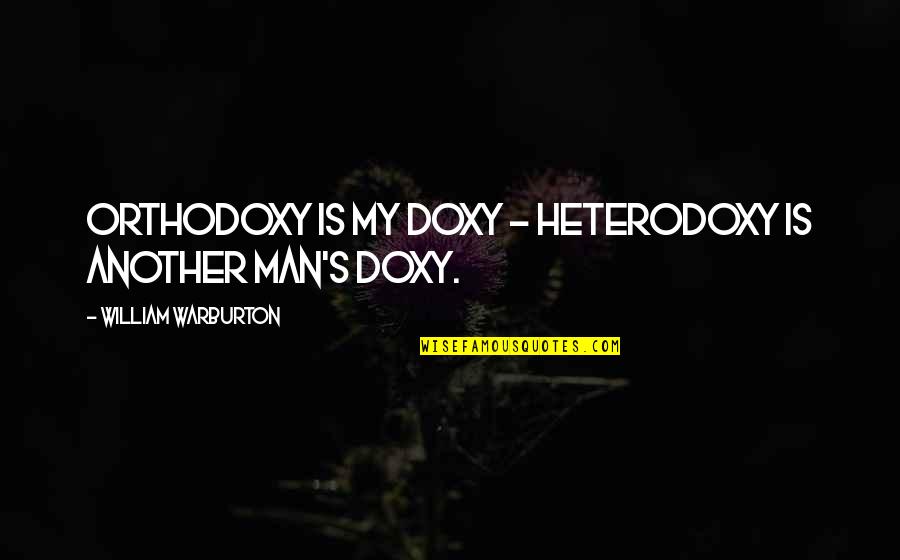 Hucherheg Quotes By William Warburton: Orthodoxy is my doxy - heterodoxy is another Hucherheg Quotes By William Warburton: Orthodoxy is my doxy - heterodoxy is another