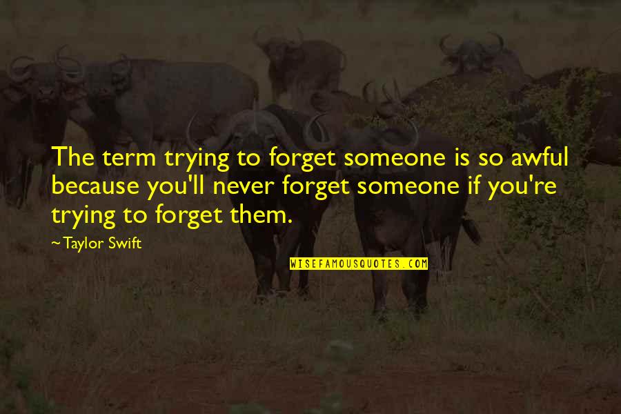 Huchette Quotes By Taylor Swift: The term trying to forget someone is so