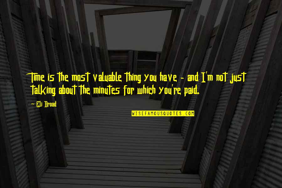 Huchi Quotes By Eli Broad: Time is the most valuable thing you have Huchi Quotes By Eli Broad: Time is the most valuable thing you have