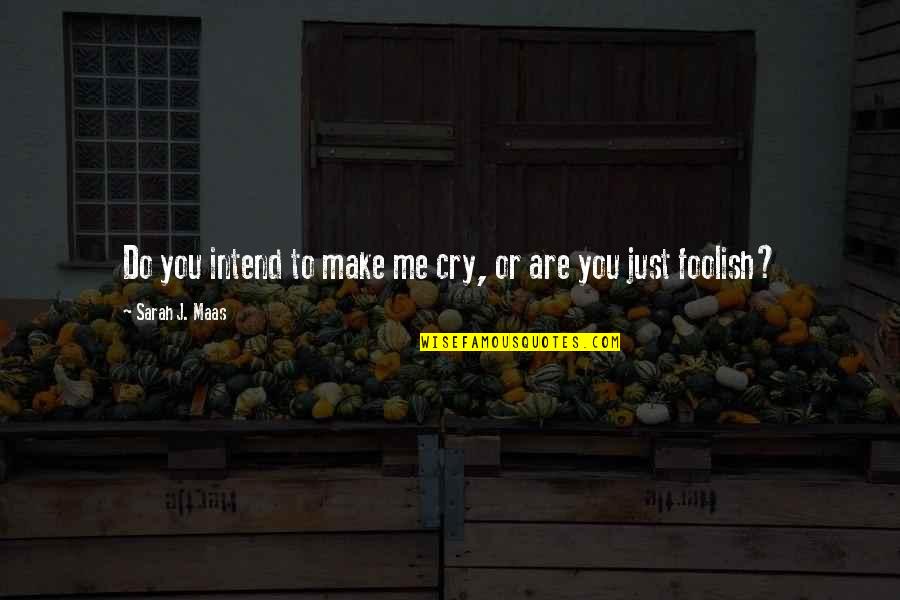 Huchi Quotes By Sarah J. Maas: Do you intend to make me cry, or Huchi Quotes By Sarah J. Maas: Do you intend to make me cry, or