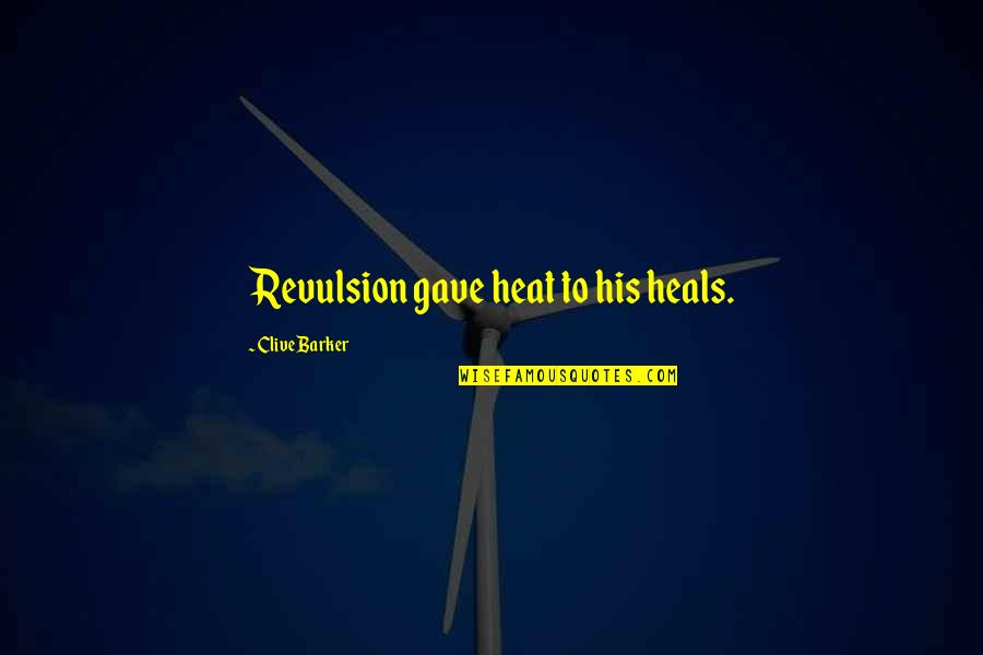 Huck Being Civilized Quotes By Clive Barker: Revulsion gave heat to his heals. Huck Being Civilized Quotes By Clive Barker: Revulsion gave heat to his heals.
