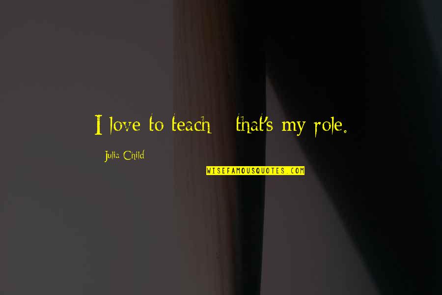 Huck Finn Bad Grammar Quotes By Julia Child: I love to teach - that's my role.