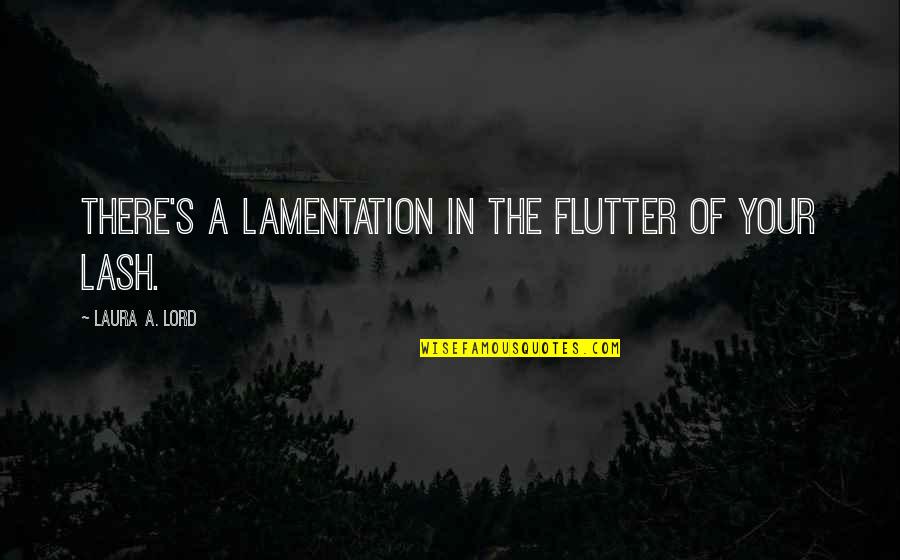 Huck Finn Ill Go To Hell Quotes By Laura A. Lord: There's a lamentation in the flutter of your Huck Finn Ill Go To Hell Quotes By Laura A. Lord: There's a lamentation in the flutter of your