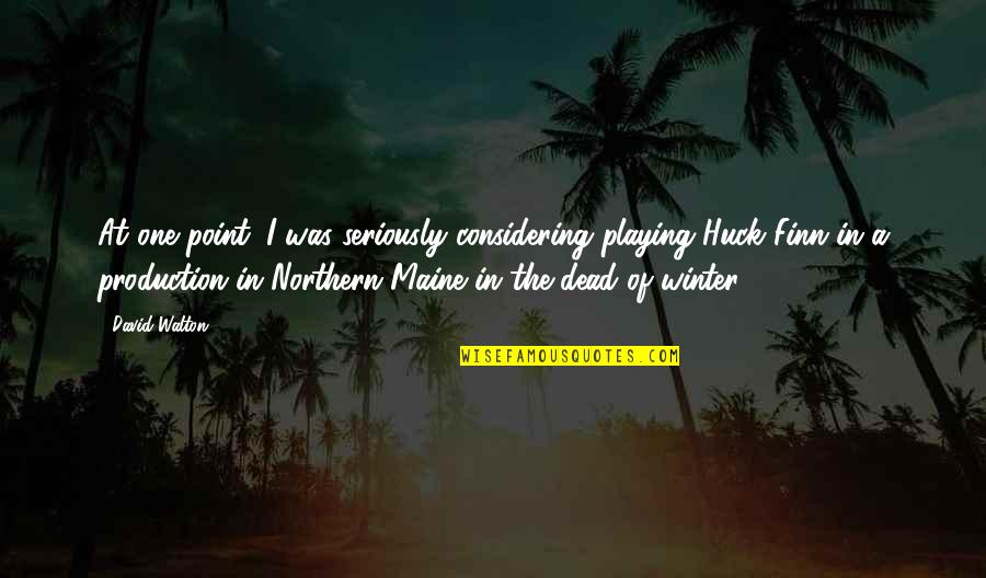 Huck Finn Quotes By David Walton: At one point, I was seriously considering playing Huck Finn Quotes By David Walton: At one point, I was seriously considering playing